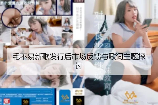 毛不易新歌发行后市场反馈与歌词主题探讨